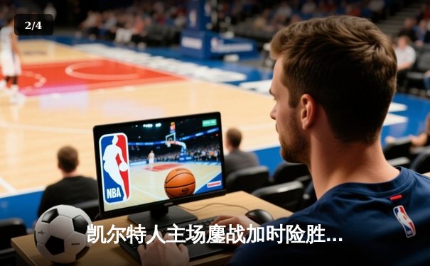 凯尔特人主场鏖战加时险胜雄鹿 塔图姆36+12+8主宰关键回合 - 2