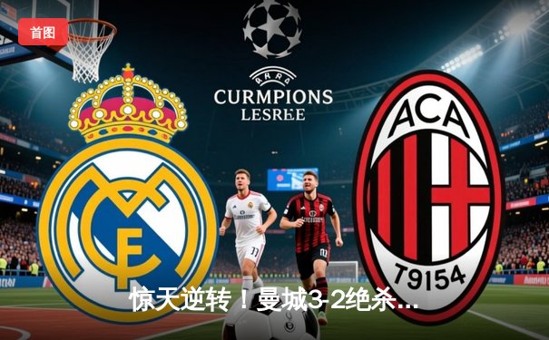 惊天逆转！曼城3-2绝杀拜仁，哈兰德双响封王欧冠半决赛