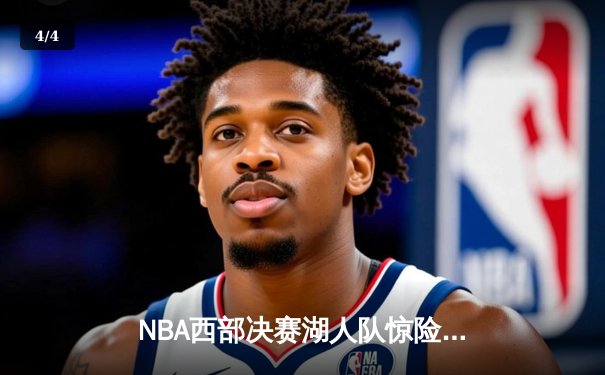 NBA西部决赛湖人队惊险取胜 詹姆斯关键三分锁定胜局 - 4
