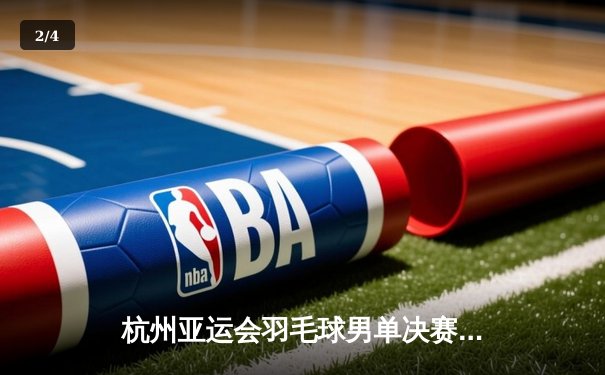 杭州亚运会羽毛球男单决赛：石宇奇逆转夺冠 中国军团再添一金 - 2