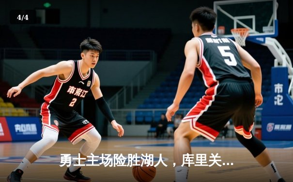 勇士主场险胜湖人，库里关键三分锁定胜局 - 4