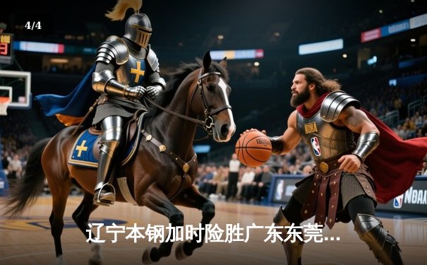辽宁本钢加时险胜广东东莞大益 赵继伟33分主导惊天逆转 - 4