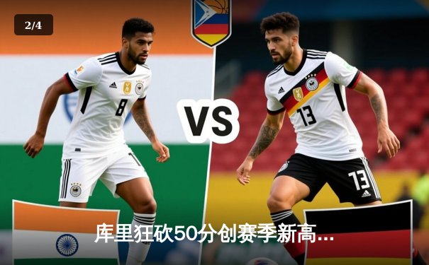 库里狂砍50分创赛季新高，勇士加时险胜国王迎四连胜 - 2