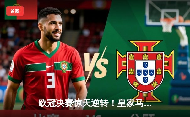 欧冠决赛惊天逆转！皇家马德里2-1力克多特蒙德，维尼修斯绝杀封王