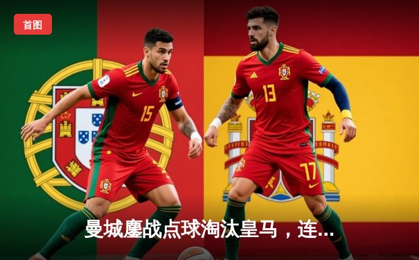 曼城鏖战点球淘汰皇马，连续三年闯入欧冠决赛