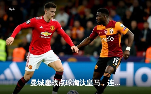 曼城鏖战点球淘汰皇马，连续三年闯入欧冠决赛 - 4