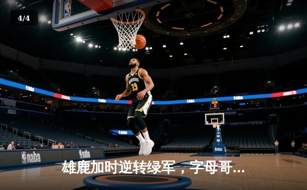 雄鹿加时逆转绿军，字母哥44+14+7主宰双加时鏖战 - 4