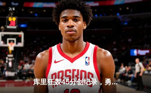 库里狂轰45分创纪录，勇士加时险胜绿衫军扳平总比分 - 2