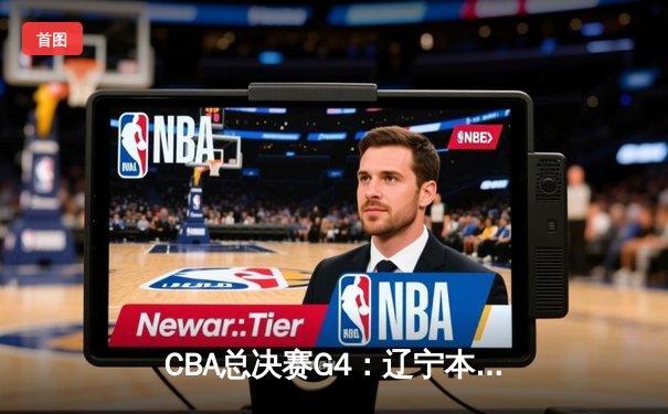 CBA总决赛G4：辽宁本钢逆转新疆 李晓旭关键三分定胜局